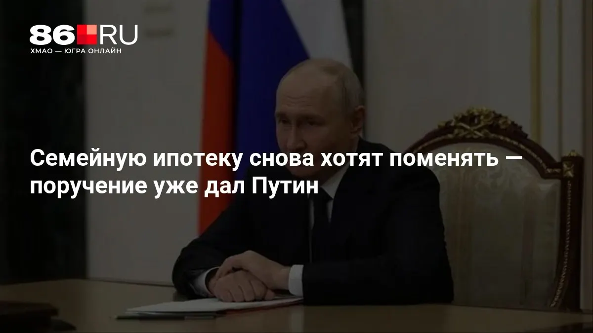 Путин поручил внести изменения в условия семейной ипотеки; сроки внедрения пока не уточняются.